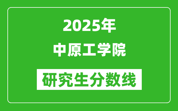 2025年中原工學(xué)院研究生分?jǐn)?shù)線一覽表(含2024年歷年)