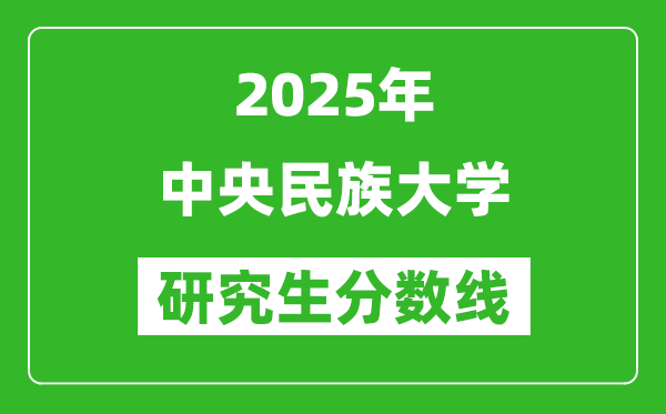2025年中央民族大學(xué)研究生分?jǐn)?shù)線一覽表(含2024年歷年)