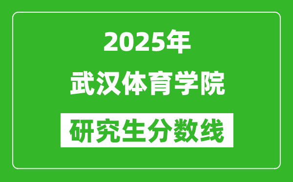 2025年武漢體育學(xué)院研究生分?jǐn)?shù)線一覽表(含2024年歷年)