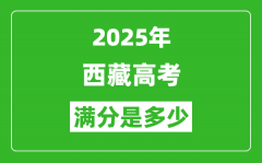 2025年西藏高考滿(mǎn)分是多少分_高考總分及各科分值一覽表