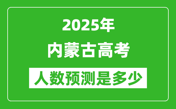 2025年內(nèi)蒙古高考人數(shù)是多少,內(nèi)蒙古高考人數(shù)預(yù)測(cè)