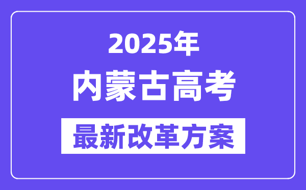 2025年內(nèi)蒙古高考改革方案,內(nèi)蒙古最新高考模式是什么？