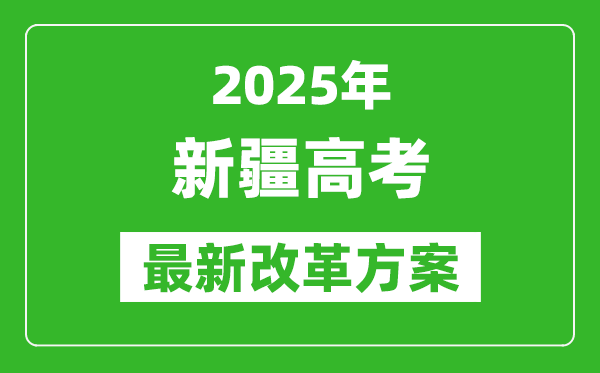 2025年新疆高考改革方案,新疆最新高考模式是什么？