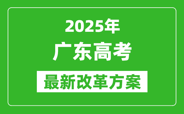 2025年廣東高考改革方案,廣東最新高考模式是什么？