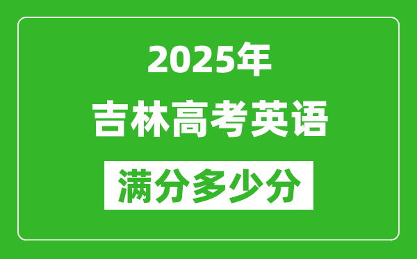 吉林高考英語(yǔ)滿分多少分,2025年吉林高考英語(yǔ)題型分布
