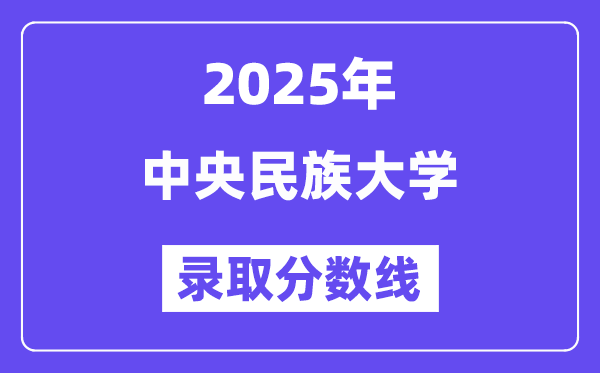 中央民族大學錄取分數(shù)線2025年是多少分（含2023-2024年歷年）
