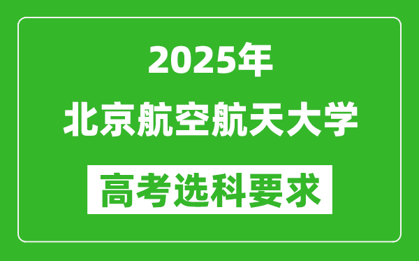 北京航空航天大學(xué)2025高考選科要求,各專業(yè)選科對(duì)照表