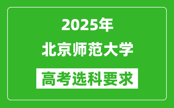 北京師范大學(xué)2025高考選科要求,各專業(yè)選科對照表