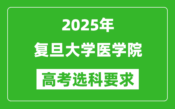 復(fù)旦大學(xué)醫(yī)學(xué)院2025高考選科要求,各專業(yè)選科對(duì)照表