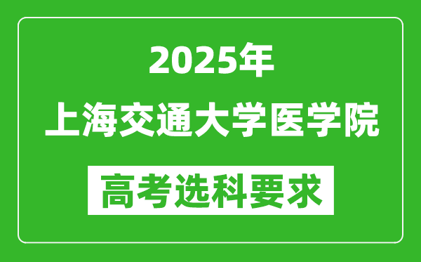 上海交通大學(xué)醫(yī)學(xué)院2025高考選科要求,各專業(yè)選科對照表
