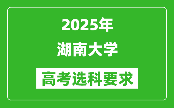 湖南大學(xué)2025高考選科要求,各專業(yè)選科對照表