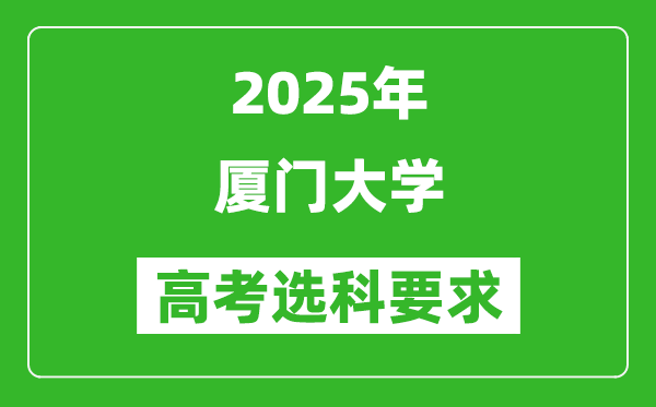 廈門大學(xué)2025高考選科要求,各專業(yè)選科對照表