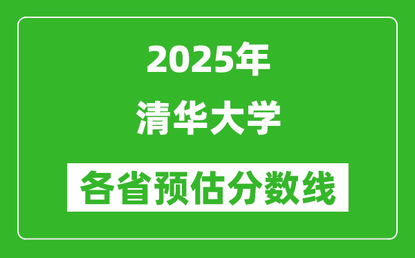 2025年清華大學(xué)各省預(yù)估分?jǐn)?shù)線是多少分_預(yù)計(jì)多少分能上清華大學(xué)？