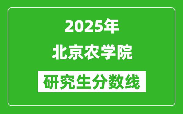 2025年北京農(nóng)學(xué)院研究生分?jǐn)?shù)線一覽表(含2024年歷年)