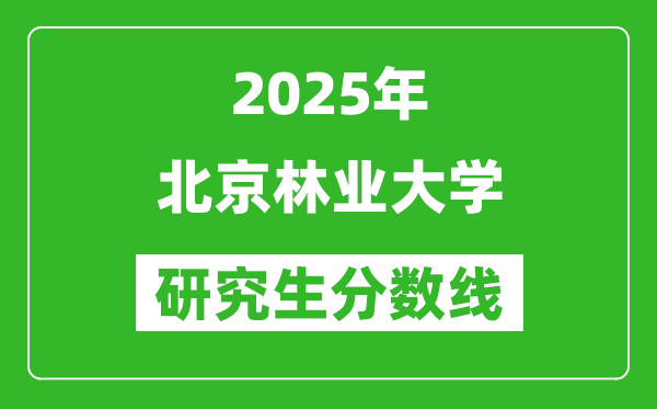 2025年北京林業(yè)大學研究生分數(shù)線一覽表(含2024年歷年)
