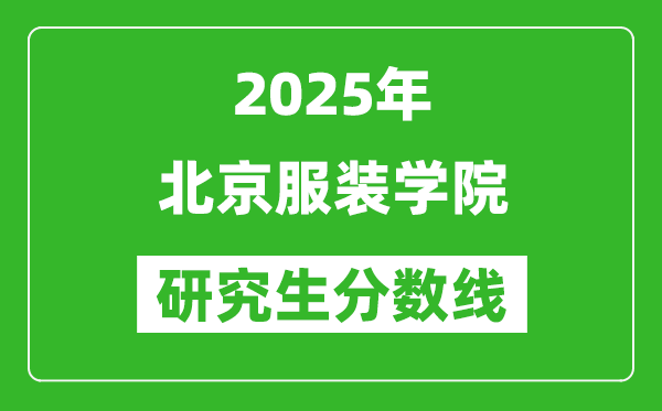 2025年北京服裝學(xué)院研究生分?jǐn)?shù)線一覽表(含2024年歷年)