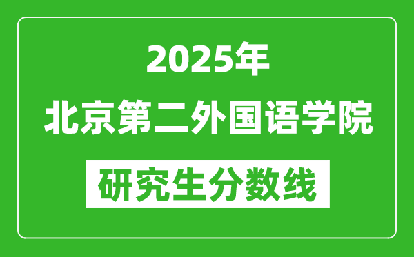2025年北京第二外國(guó)語(yǔ)學(xué)院研究生分?jǐn)?shù)線一覽表(含2024年歷年)