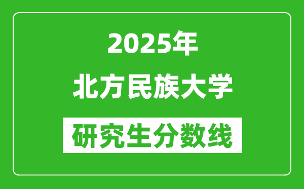 2025年北方民族大學(xué)研究生分?jǐn)?shù)線一覽表(含2024年歷年)