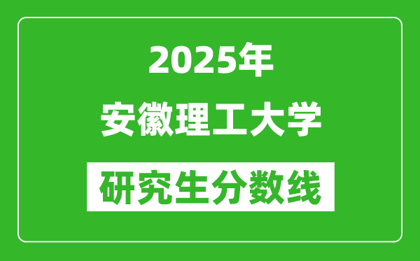 2025年安徽理工大學(xué)研究生分?jǐn)?shù)線一覽表(含2024年歷年)