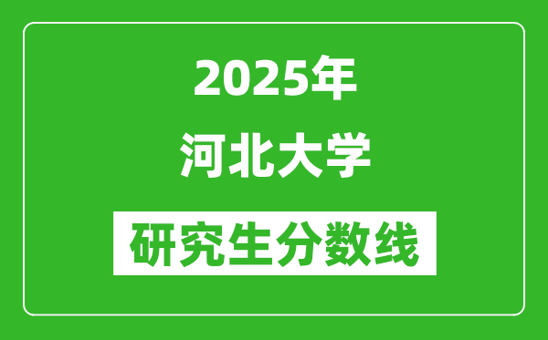 2025年河北大學研究生分數(shù)線一覽表(含2024年歷年)