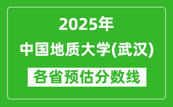 2025年中國地質(zhì)大學(xué)（武漢）各省預(yù)估分?jǐn)?shù)線是多少分？