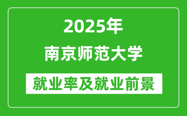 2025南京師范大學就業(yè)率及就業(yè)前景怎么樣_好就業(yè)嗎？