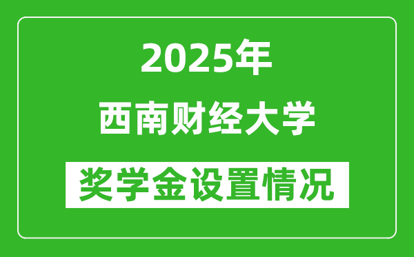 2025西南財經(jīng)大學(xué)獎學(xué)金評定制度_一般能有多少錢？