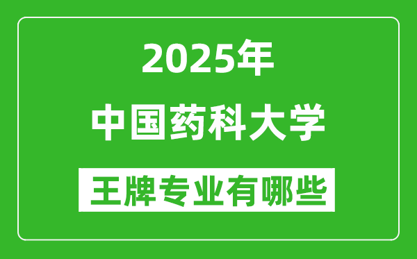 2025中國藥科大學(xué)王牌專業(yè)有哪些_中國藥科大學(xué)最好的專業(yè)排行榜