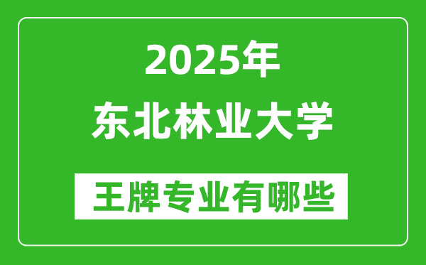2025東北林業(yè)大學(xué)王牌專業(yè)有哪些_東北林業(yè)大學(xué)最好的專業(yè)排行榜