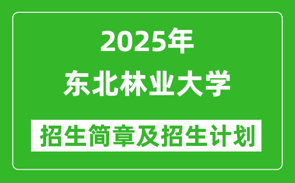 東北林業(yè)大學(xué)2025年高考招生簡(jiǎn)章及各省招生計(jì)劃人數(shù)