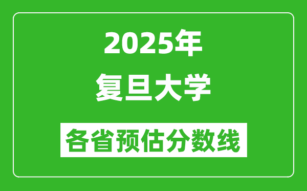 2025年復(fù)旦大學(xué)各省預(yù)估分數(shù)線是多少分,預(yù)計多少分能上浙大？