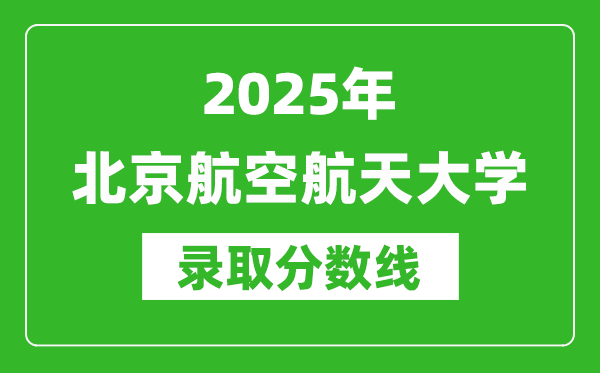 2025年北京航空航天大學錄取分數(shù)線是多少？（含錄取位次）