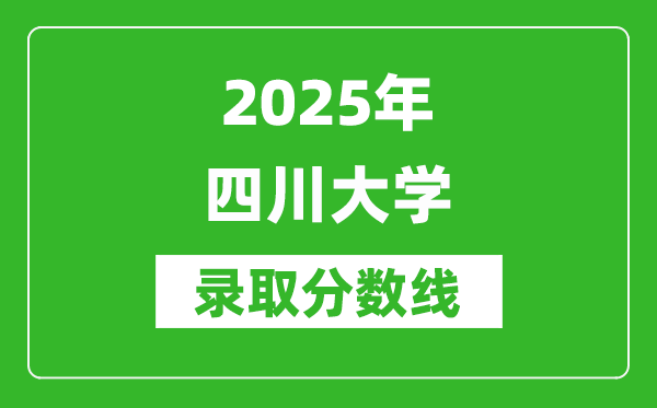 2025年四川大學(xué)錄取分?jǐn)?shù)線是多少？（含錄取位次）