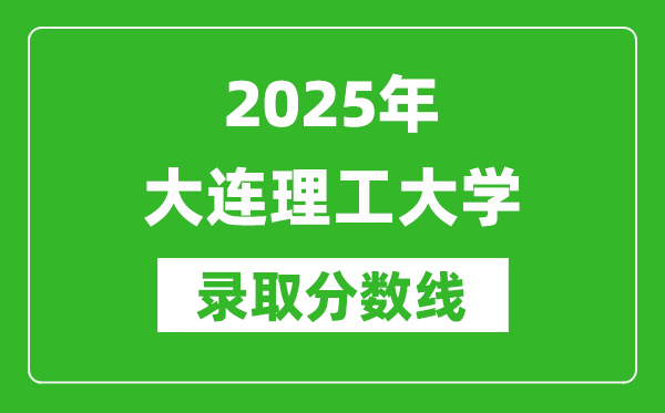 2025年大連理工大學(xué)錄取分?jǐn)?shù)線是多少？（含錄取位次）