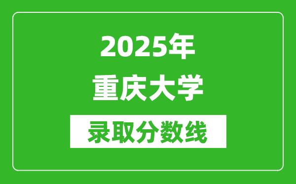 2025年重慶大學(xué)錄取分?jǐn)?shù)線是多少？（含錄取位次）