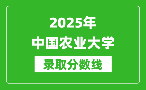 2025年中國農(nóng)業(yè)大學錄取分數(shù)線是多少？（含錄取位次）