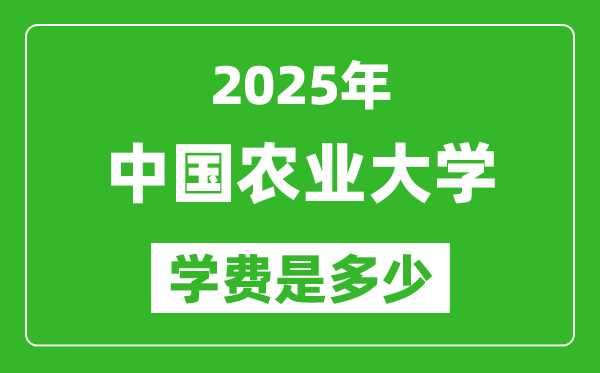 2025中國農(nóng)業(yè)大學(xué)學(xué)費一年多少錢,各專業(yè)收費標(biāo)準(zhǔn)一覽表