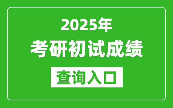 2025考研初試成績(jī)查詢?nèi)肟?http://yz.chsi.com.cn/apply/cjcx/)