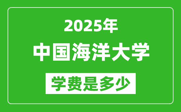 2025中國海洋大學(xué)學(xué)費(fèi)一年多少錢,各專業(yè)收費(fèi)標(biāo)準(zhǔn)一覽表