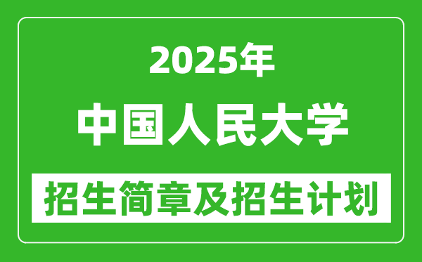 中國人民大學(xué)2025年高考招生簡章及各省招生計(jì)劃人數(shù)
