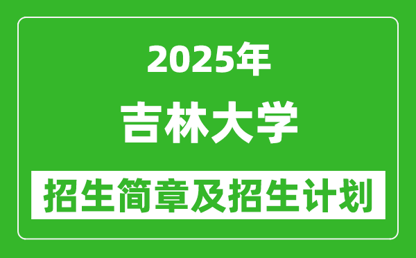 吉林大學2025年高考招生簡章及各省招生計劃人數(shù)