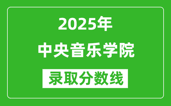 2025年中央音樂學(xué)院錄取分數(shù)線是多少分(含2023-2024年歷年)