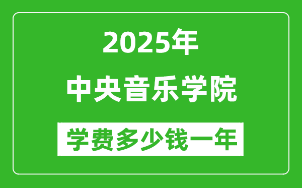 2025中央音樂(lè)學(xué)院學(xué)費(fèi)多少錢(qián)一年_各專業(yè)收費(fèi)標(biāo)準(zhǔn)一覽表