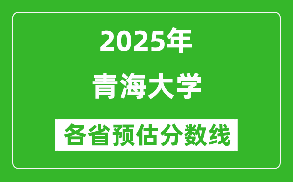 2025年青海大學(xué)各省預(yù)估分數(shù)線是多少分_預(yù)計多少分能上青海大學(xué)？