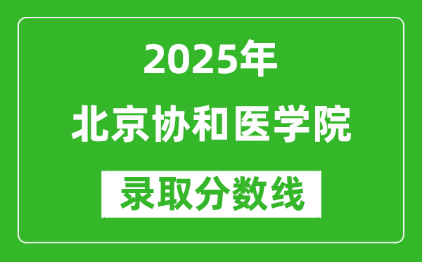 北京協(xié)和醫(yī)學(xué)院錄取分?jǐn)?shù)線2025年是多少分(含2023-2024年歷年)