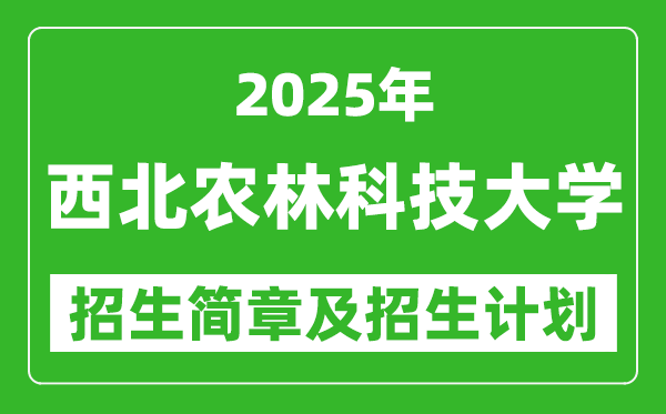 西北農(nóng)林科技大學(xué)2025年高考招生簡章及各省招生計劃人數(shù)