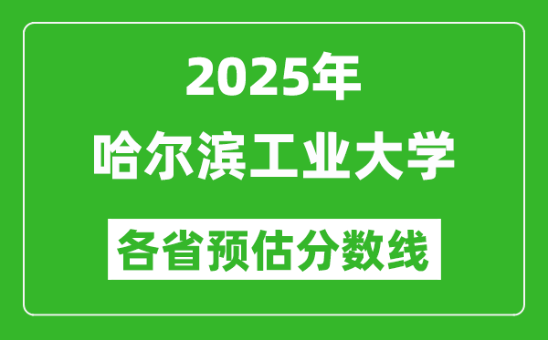 2025年哈爾濱工業(yè)大學各省預估分數(shù)線,考哈工大需要多少分？