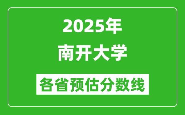 2025年南開大學(xué)各省預(yù)估分?jǐn)?shù)線,上南開大學(xué)需要多少分？