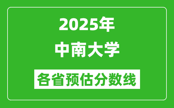 2025年中南大學(xué)各省預(yù)估分?jǐn)?shù)線,上中南大學(xué)需要多少分?