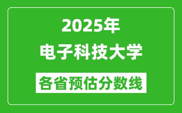 2025年電子科技大學各省預(yù)估分數(shù)線,上電子科大需要多少分？